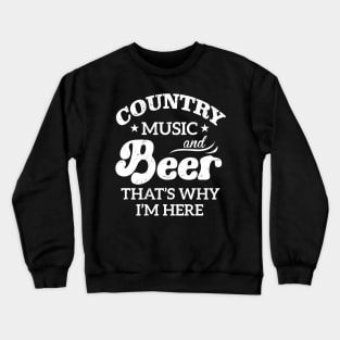 Country Music And Beer That's Why I'm Here Crewneck Sweatshirt